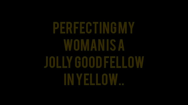 Continuing perfecting my woman is a jolly good fellow in yellow for free