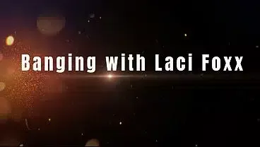Banging with Laci Foxx