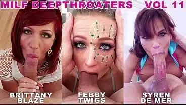 MILF Deepthroaters Volume 11 – 3 Amazing Deepthroat Facefuck Blowjobs – Featuring Brittany Blaze, Febby Twigs, Syren De Mer